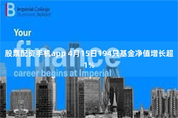 股票配资手机app 4月15日194只基金净值增长超1%