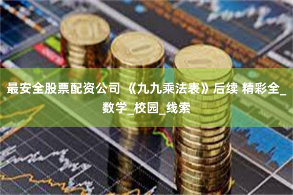最安全股票配资公司 《九九乘法表》后续 精彩全_数学_校园_线索